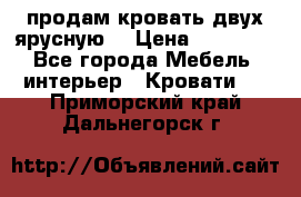 продам кровать двух ярусную. › Цена ­ 10 000 - Все города Мебель, интерьер » Кровати   . Приморский край,Дальнегорск г.